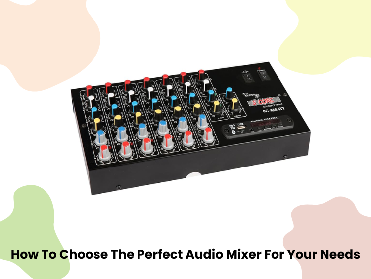 how to choose the perfect audio mixer for your need