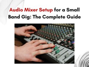 Audio Mixer Setup for a Small Band Gig The Complete Guide