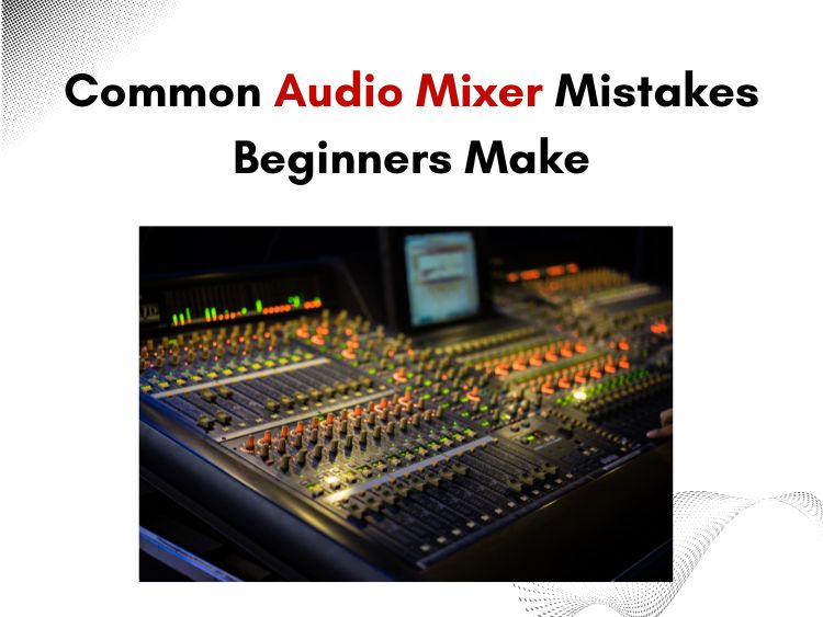 Common Audio Mixer Mistakes Beginners Make