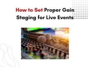 How to Set Proper Gain Staging for Live Events