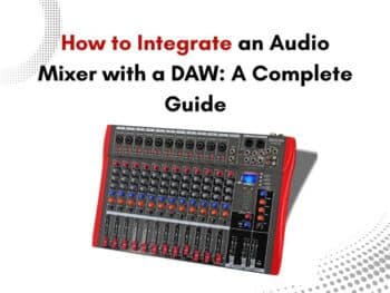 How to Integrate an Audio Mixer with a DAW: A Complete Guide