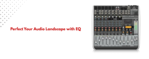 Getting to Know EQ (Equalisation)