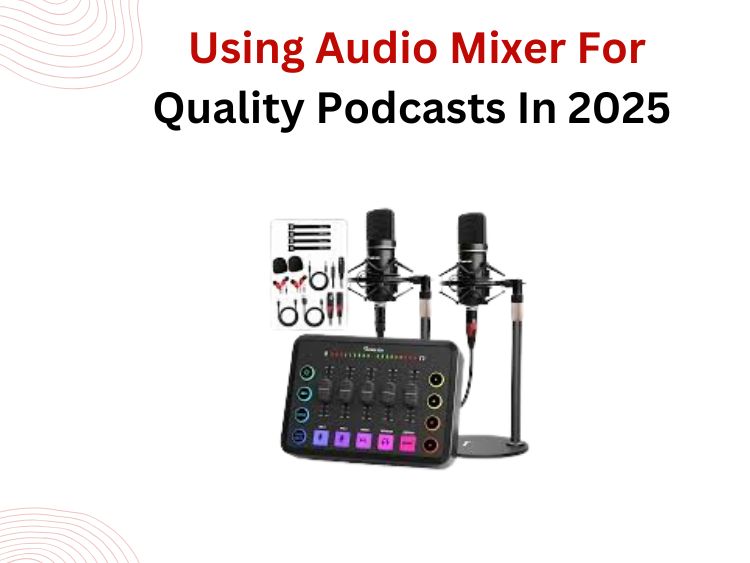 How to Use a Mixer for Professional-Quality Podcasts