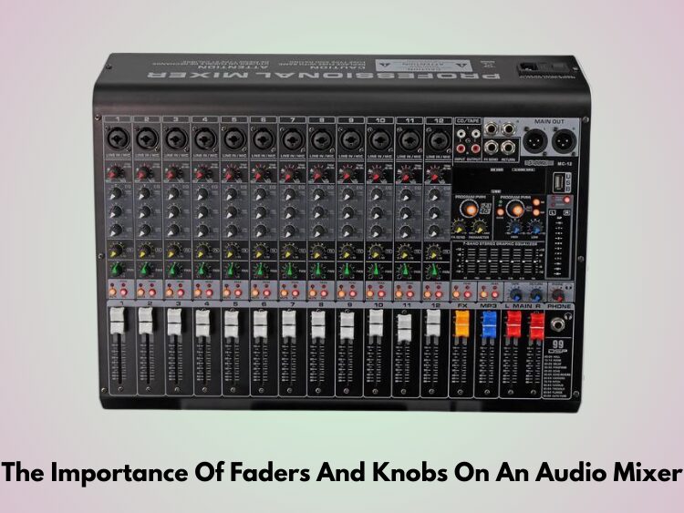 The Importance Of Faders And Knobs On An Audio Mixer