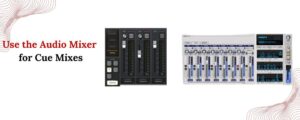 Use the Mixer for Cue Mixes