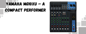 Yamaha MG10XU – Compact Performer with Hidden Power